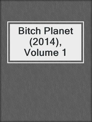 cover image of Bitch Planet (2014), Volume 1
