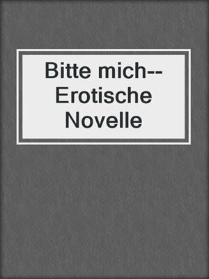 cover image of Bitte mich--Erotische Novelle