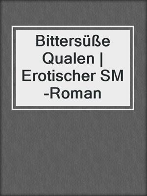 cover image of Bittersüße Qualen | Erotischer SM-Roman