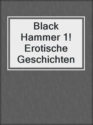 cover image of Black Hammer 1! Erotische Geschichten