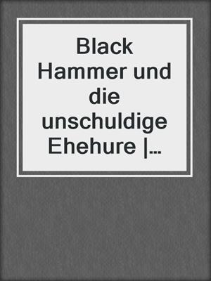 cover image of Black Hammer und die unschuldige Ehehure | Erotischer Roman