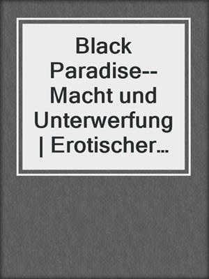 cover image of Black Paradise--Macht und Unterwerfung | Erotischer Roman