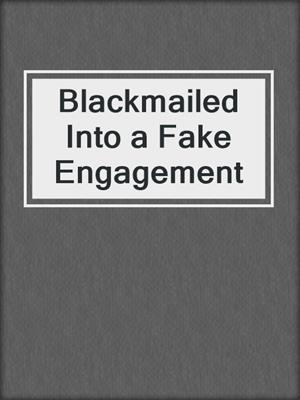 cover image of Blackmailed Into a Fake Engagement