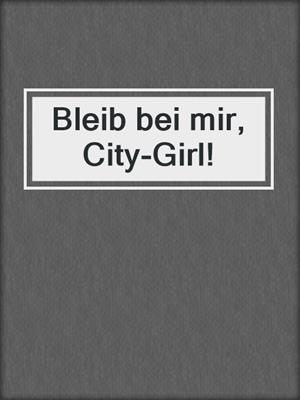cover image of Bleib bei mir, City-Girl!
