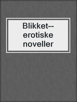 cover image of Blikket--erotiske noveller