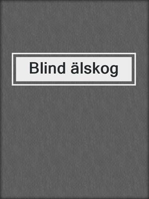 cover image of Blind älskog