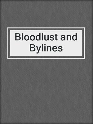 cover image of Bloodlust and Bylines