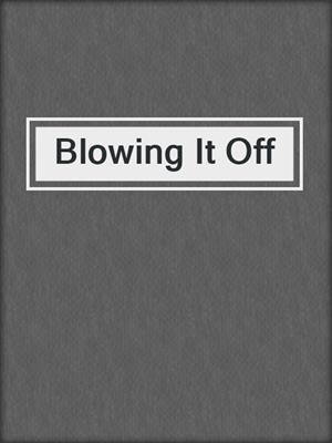 cover image of Blowing It Off