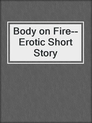cover image of Body on Fire--Erotic Short Story