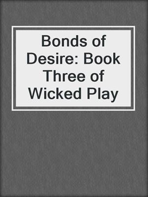 cover image of Bonds of Desire: Book Three of Wicked Play
