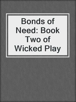 cover image of Bonds of Need: Book Two of Wicked Play