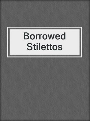 cover image of Borrowed Stilettos