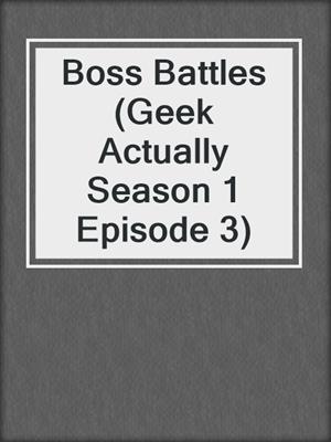 cover image of Boss Battles (Geek Actually Season 1 Episode 3)