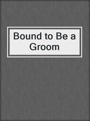 cover image of Bound to Be a Groom