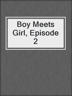 cover image of Boy Meets Girl, Episode 2