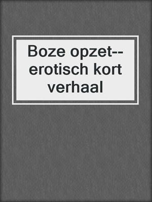 cover image of Boze opzet--erotisch kort verhaal