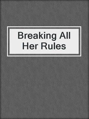 cover image of Breaking All Her Rules