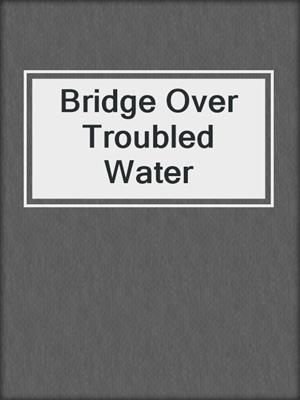 cover image of Bridge Over Troubled Water
