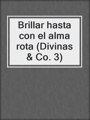 cover image of Brillar hasta con el alma rota (Divinas & Co. 3)