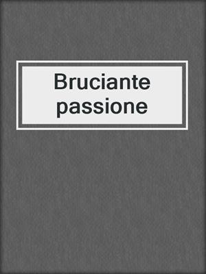 cover image of Bruciante passione