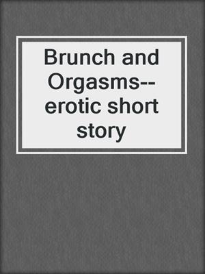 cover image of Brunch and Orgasms--erotic short story