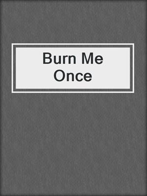 cover image of Burn Me Once