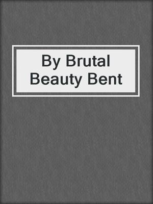 cover image of By Brutal Beauty Bent