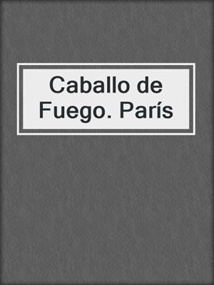 cover image of Caballo de Fuego. París