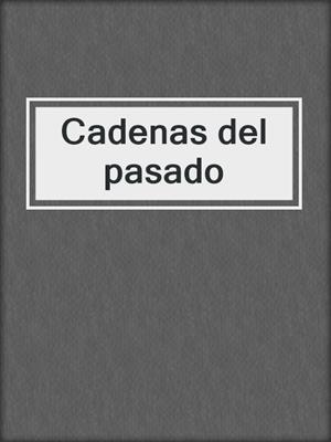 cover image of Cadenas del pasado