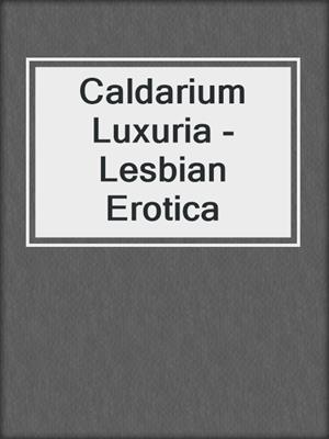 cover image of Caldarium Luxuria - Lesbian Erotica