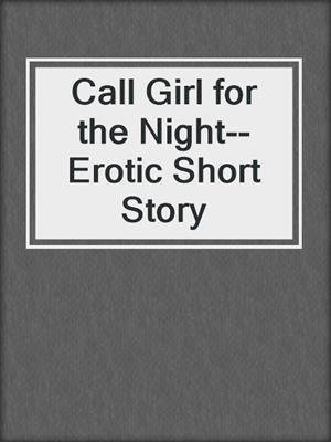 cover image of Call Girl for the Night--Erotic Short Story