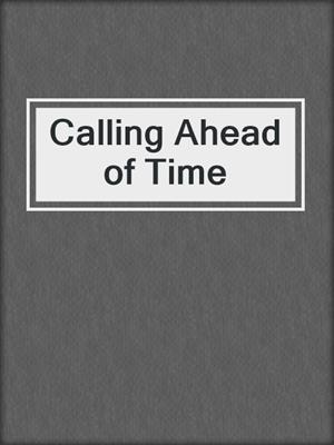 Calling Ahead of Time