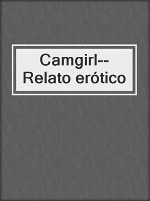 cover image of Camgirl--Relato erótico