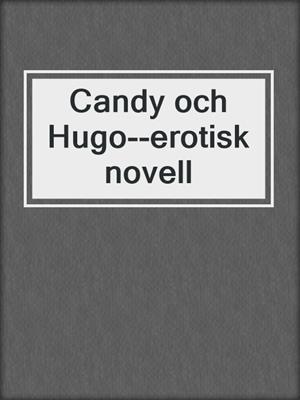 cover image of Candy och Hugo--erotisk novell