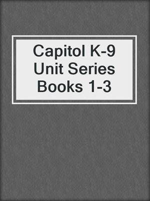 cover image of Capitol K-9 Unit Series Books 1-3