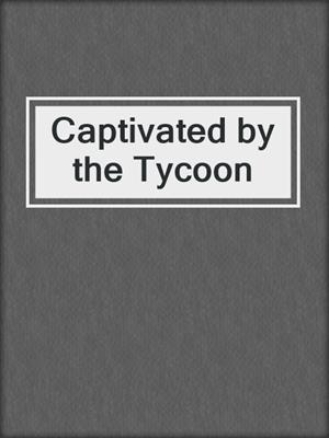 cover image of Captivated by the Tycoon