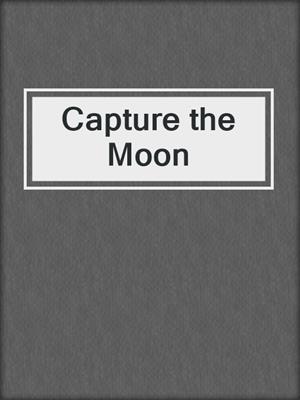 cover image of Capture the Moon