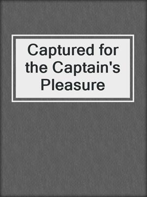 cover image of Captured for the Captain's Pleasure