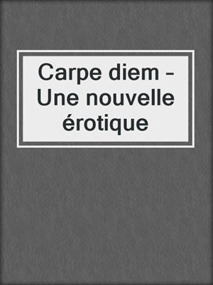 cover image of Carpe diem – Une nouvelle érotique