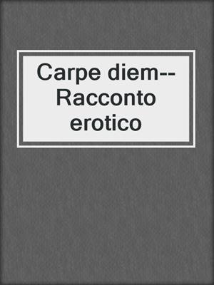 cover image of Carpe diem--Racconto erotico