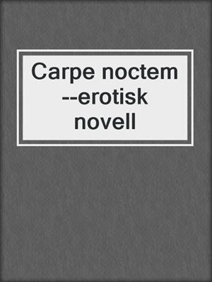 cover image of Carpe noctem--erotisk novell