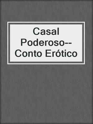 cover image of Casal Poderoso--Conto Erótico
