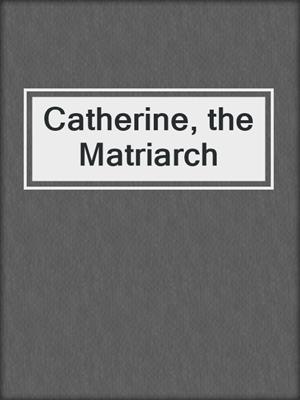 cover image of Catherine, the Matriarch
