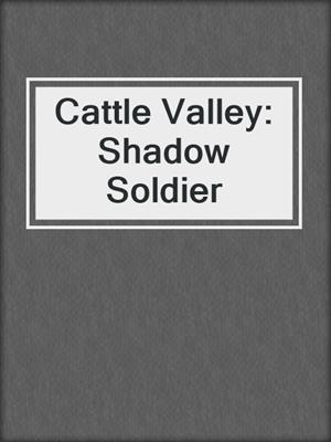 cover image of Cattle Valley: Shadow Soldier