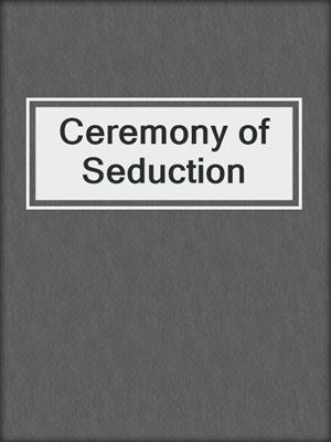 cover image of Ceremony of Seduction
