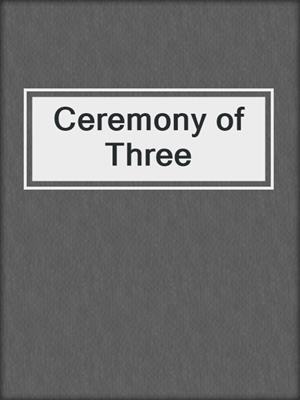 cover image of Ceremony of Three