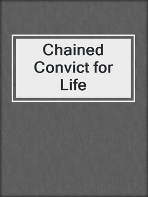 cover image of Chained Convict for Life