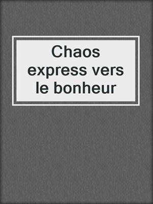 cover image of Chaos express vers le bonheur