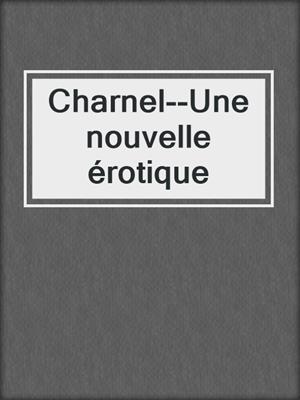 cover image of Charnel--Une nouvelle érotique