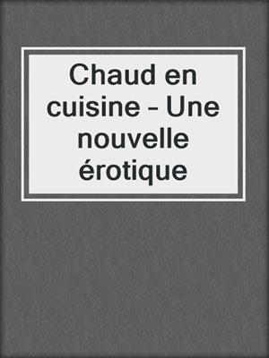 cover image of Chaud en cuisine – Une nouvelle érotique